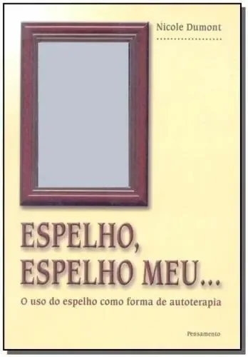 Espelho Espelho Meu. O Uso Do Espelho Como Forma De Autoterapia Dumont, Nicole