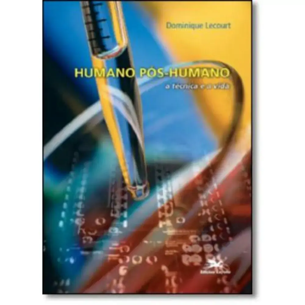Humano Pos Humano A Tecnica E A Vida 8969