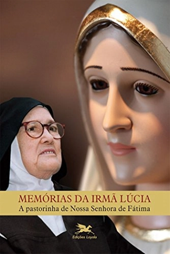 Memórias Da Irmã Lúcia, A Pastorinha De Nossa Senhora De Fátima 322g Editora Loyola