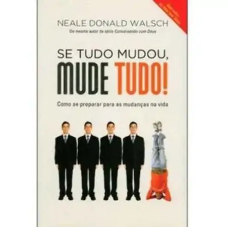 Se Tudo Mudou, Mude Tudo Como Se Preparar Para Mudanças Na Vida Neale Donald Walsch