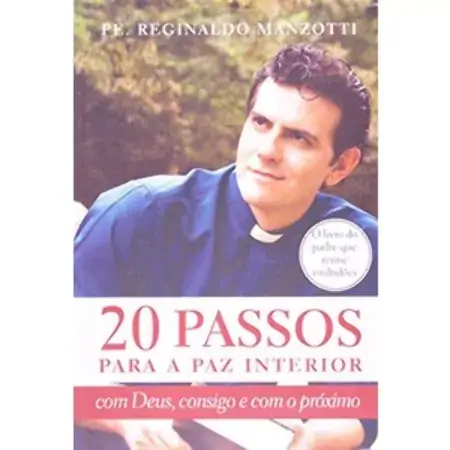 20 Passos Para A Paz Interior Com Deus, Consigo E Com O Próximo Padre Reginaldo Manzotti