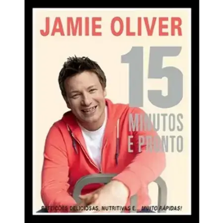15 Minutos E Pronto Refeições Deliciosas, Nutritivas E Muito Rápidas Jamie Oliver