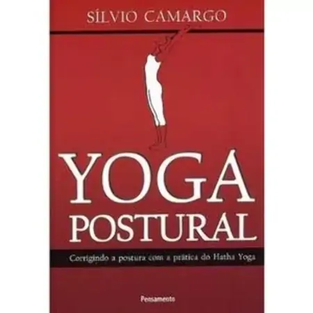 Yoga Postural Corrigindo A Postura Com A Prática Do Hatha Yoga Silvio Camargo
