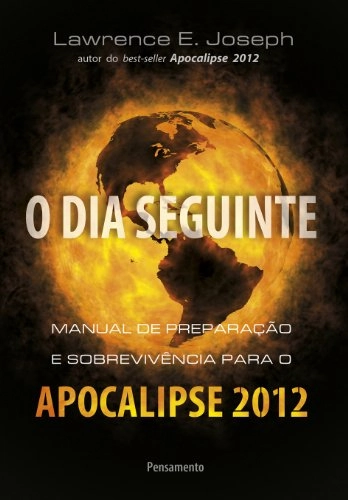 O Dia Seguinte Manual De Preparação E Sobrevivência Para O Apocalipse 2012 Lawrence E. Joseph