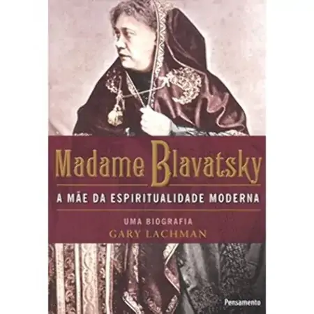 Madame Blavatsky. A Mãe Da Espiritualidade Moderna Gary Lachman