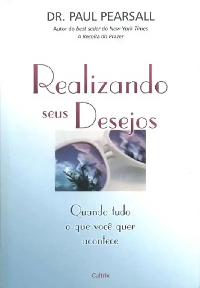 Realizando Seus Desejos: Quando Tudo O Que Você Quer Acontece Paul Pearsall