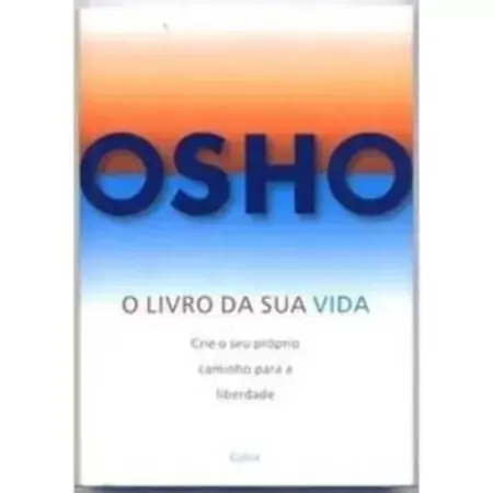 O Livro Da Sua Vida Crie O Seu Próprio Caminho Para A Liberdade Osho