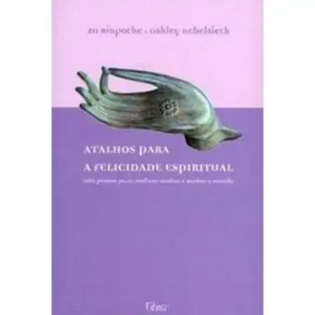 Atalhos Para A Felicidade Espiritual Oito Passos Para Realizar Sonhos E Mudar O Mundo Za Rinpoche