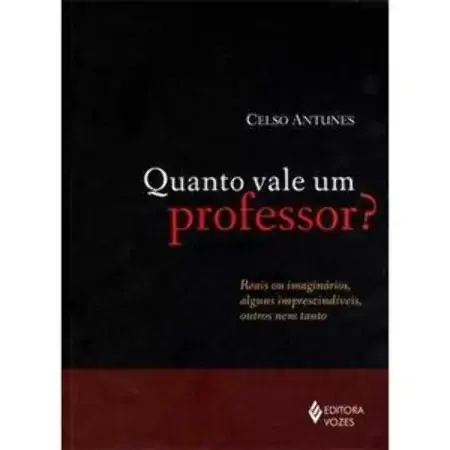 Quanto Vale Um Professor? Reais Ou Imaginários, Alguns Imprescindíveis, Outros Nem Tanto Celso Antun