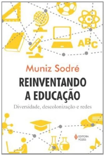 Reinventando A Educacao: Diversidade, Descolonizacao E Redes