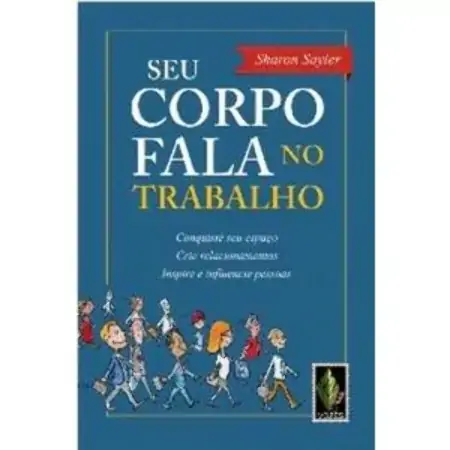 Seu Corpo Fala No Trabalho Conquiste Seu Espaço, Crie Relacionamentos, Inspire E Influencie Pessoa S