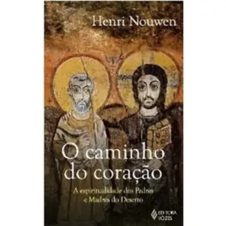 Caminho Do Coração, O A Espiritualidade Dos Padres E Madres Do Deserto Henri Nouwen