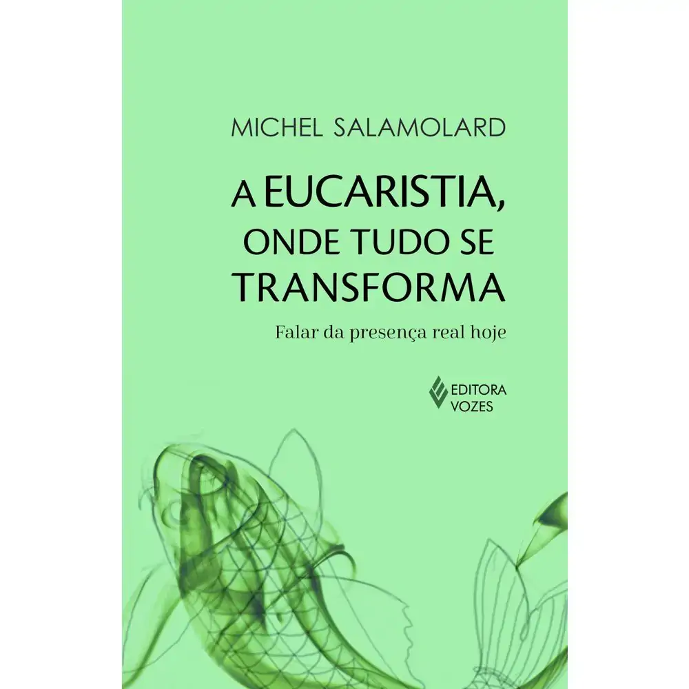 Eucaristia. Onde Tudo Se Transforma A