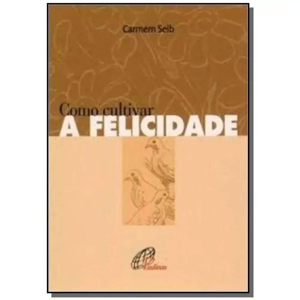 Como Cultivar A Felicidade