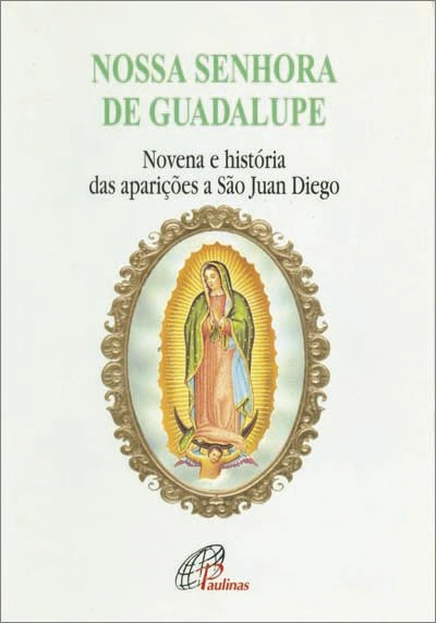 Nossa Senhora De Guadalupe Novena E Historia Das Aparicoes A Sao Juan Die Editora Paulinas