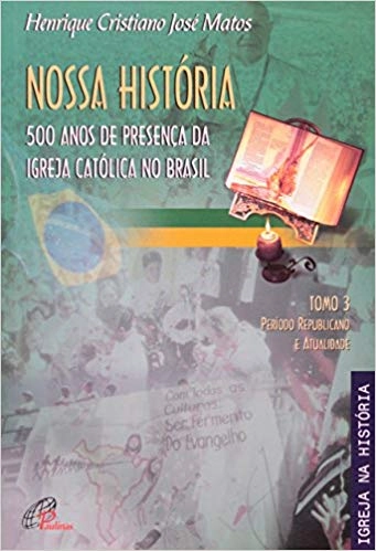 Nossa Historia Tomo 3 500 Anos De Presenca Da Igreja Catolica No Brasil 503g Editora Paulinas