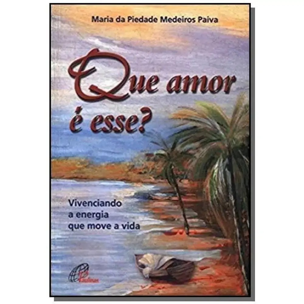 Que Amor E Esse? Vivenciando A Energia Que Move A Vida