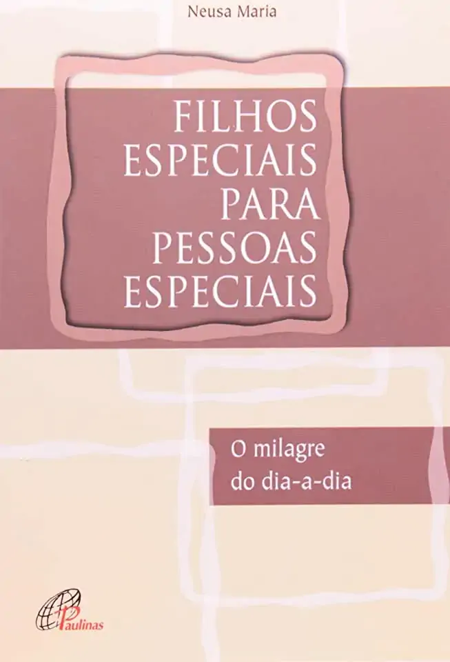Filhos Especiais Para Pessoas Especiais: O Milagre Do Dia A Dia