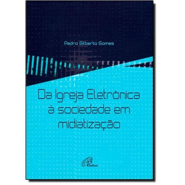Da Igreja Eletrônica A Sociedade Em Midiatização Pedro Gilberto Gomes