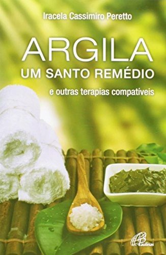 Argila Um Santo Remedio E Outras Terapias Compativeis 200g Editora Paulinas