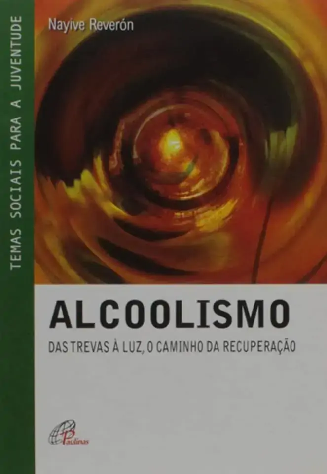 Alcoolismo: Das Trevas A Luz. O Caminho Da Recuperacao