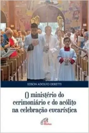 Ministerio Do Cerimoniario E Do Acolito Na Celebracao Eucaristica Editora Paulinas