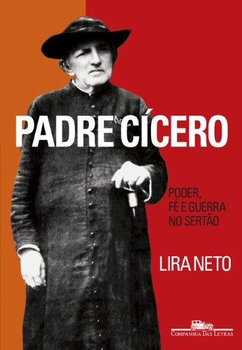 Padre Cicero: Poder, Fe E Guerra No Sertao Em Portugues Do Brasil