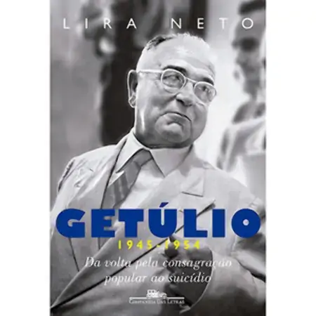 Getúlio 1945 1954 : Da Volta Pela Consagração Popular Ao Suicídio Vol.3 Lira Neto