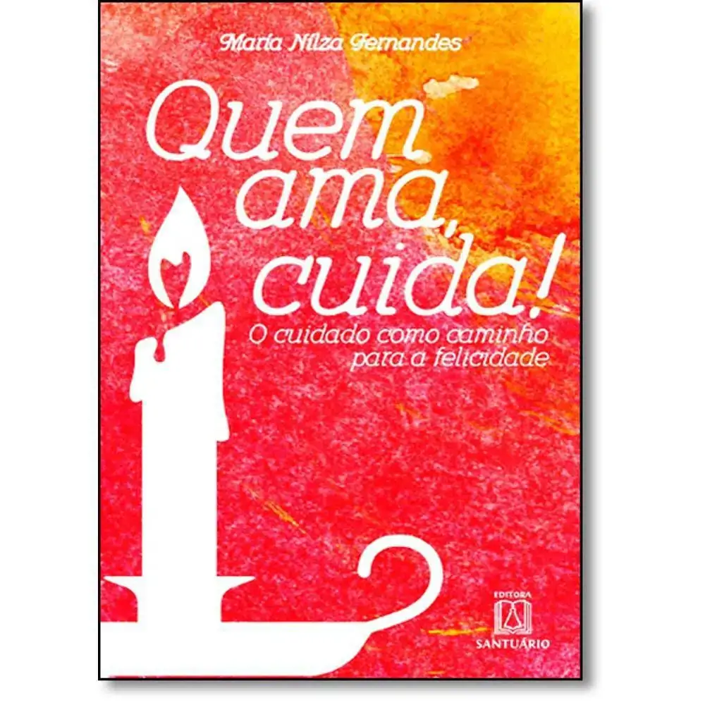 Quem Ama Cuida O Cuidado Como Caminho Para A Felicidade