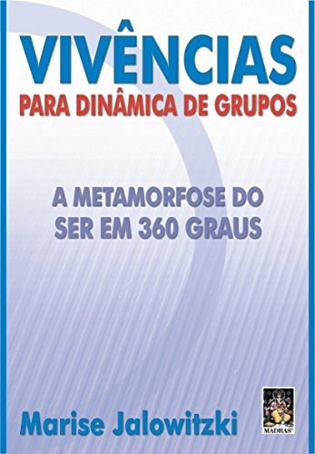 Vivências Para Dinâmica Em Grupos A Metamorfose Do Ser Em 360 Graus Marise Jalowitzki