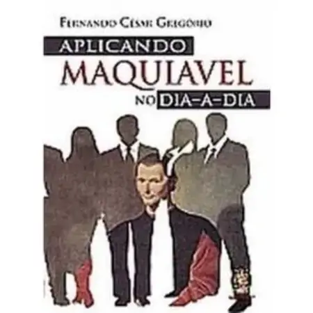 Aplicando Maquiavel No Dia A Dia Fernando César Gregório
