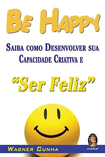 Livro Be Happy Saiba Como Desenvolver Sua Capacidade Criativa E Ser Feliz