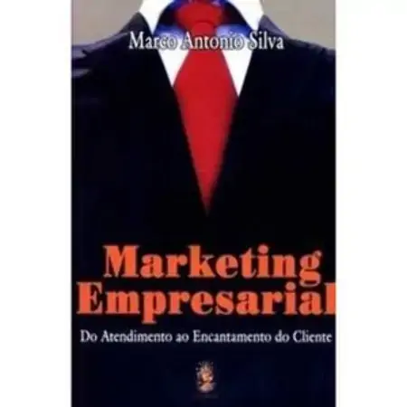 Marketing Empresarial Do Atendimento Ao Encantamento Do Cliente Marco Antonio Silva