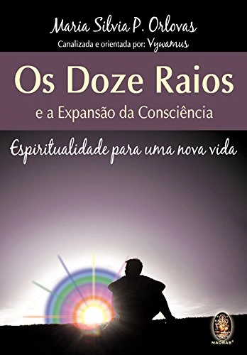 Os Doze Raios E A Expansao Da Consciência. Espiritualidade Para Uma Nova Vida Em Portuguese Do Brasi