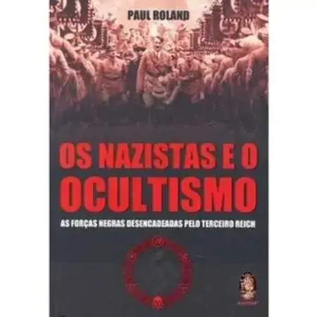Os Nazistas E O Ocultismo As Forças Negras Desencadeadas Pelo Terceiro Reich Roland Paul