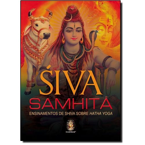 Siva Samhita: Ensinamentos De Shiva Sobre Hatha Yoga