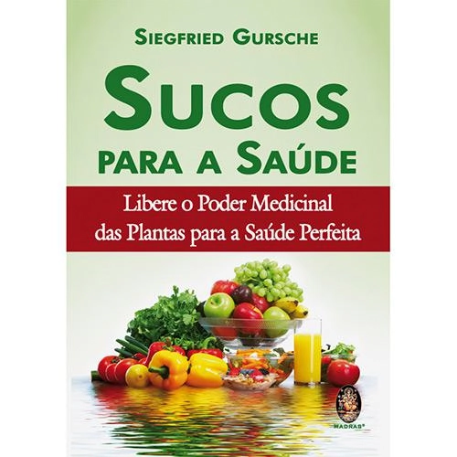 Sucos Para A Saúde: Libere O Poder Medicinal Das Plantas Para A Saúde