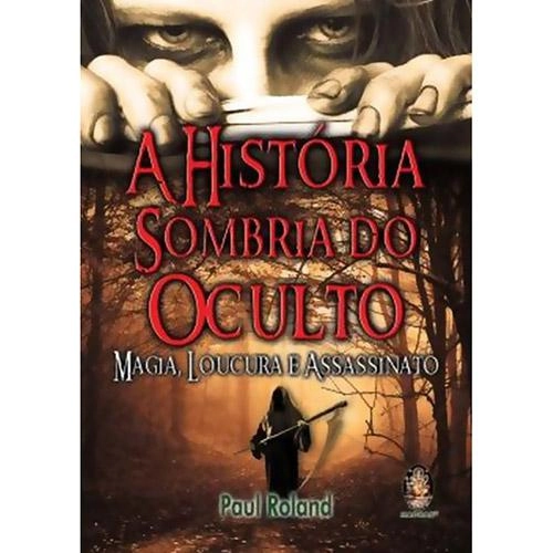 História Sombria Do Oculto, A: Magia, Loucura E Assassinato