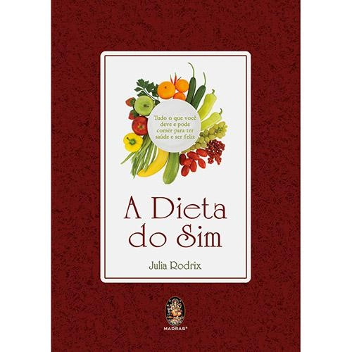 Livro A Dieta Do Sim: Tudo O Que Você Deve E Pode Comer Para Ter Saúde E Ser Feliz