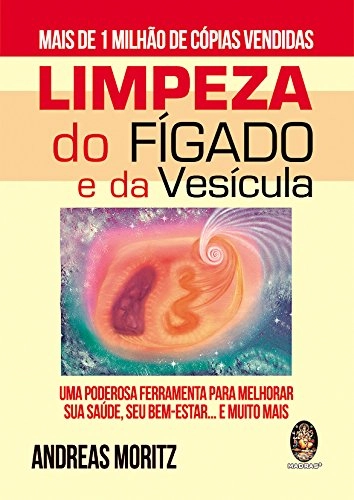 Limpeza Do Figado E Da Vesicula: Uma Poderosa Ferramenta Para Melhorar Sua Saude, Seu Bem Estar E Mu