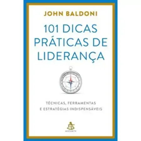 101 Dicas Práticas De Liderança. Técnicas, Ferramentas E Estratégias Indispensáveis Boldoni John
