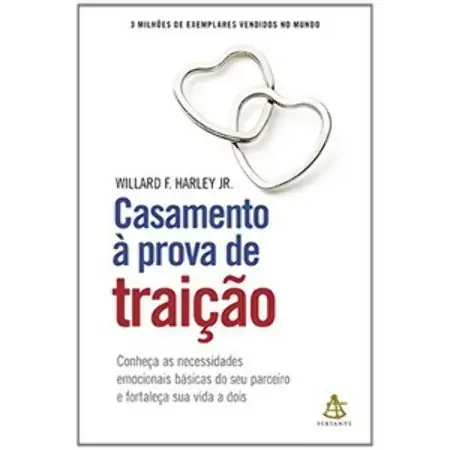 Casamento à Prova De Traição. Conheça As Necessidades Emocionais Básicas Do Seu Parceiro E Fortaleza