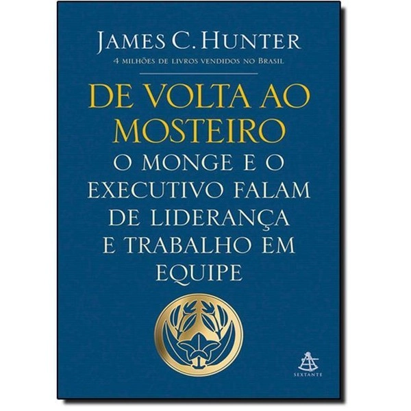 De Volta Ao Mosteiro O Monge E O Executivo Falam De Liderança E Trabalho Em Equipe Editora Sextante