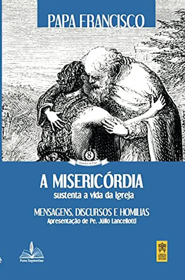 Misericordia Sustenta A Vida Da Igreja, A Mensagens, Discursos E Homilias Magisterio Do Papa 8