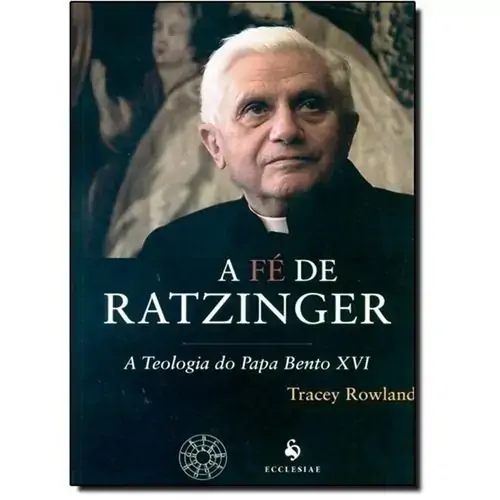 Fe De Ratzinger A A Teologia Do Papa Bento Xvi