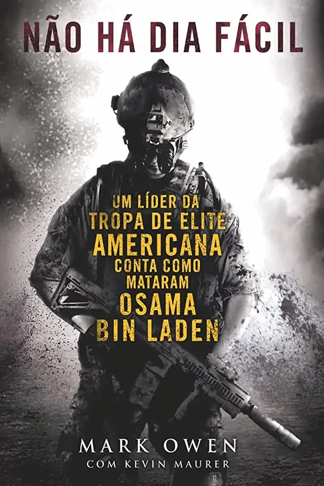 Não Há Dia Fácil Um Líder Da Tropa De Elite Americana Conta Como Mataram Osama Bin Laden Mark Owen,