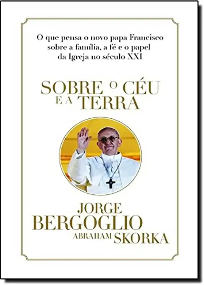 Sobre O Céu E A Terra Abraham Skorka, Jorge Bergoglio