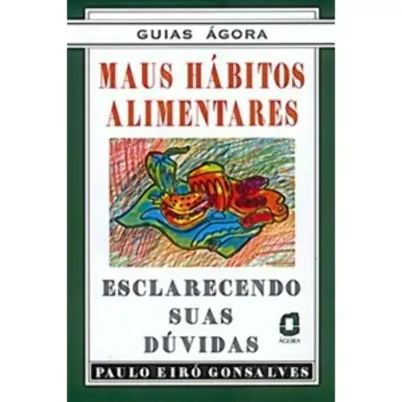 Maus Habitos Alimentares Esclarecendo Suas Duvidas Colecao Guias Agora Gonsalves, Paulo Eiro