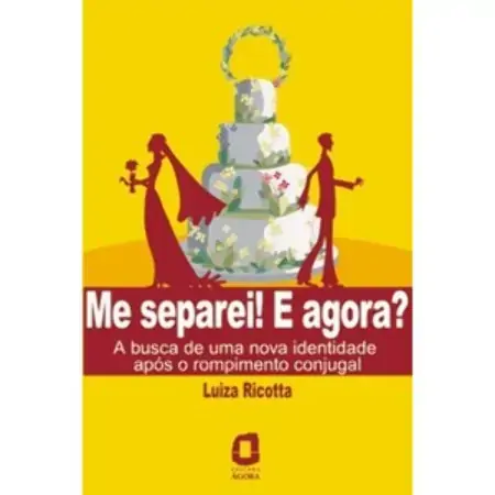 Me Separei E Agora? : A Busca De Uma Nova Identidade Apos O Rompimento Conjugal Luiza Ricotta
