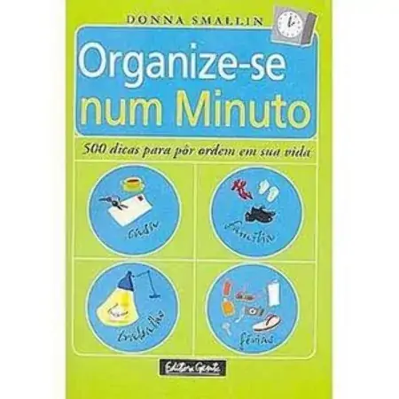 Organize Se Num Minuto: 500 Dicas Para Pôr Ordem Em Sua Vida Donna Smallin